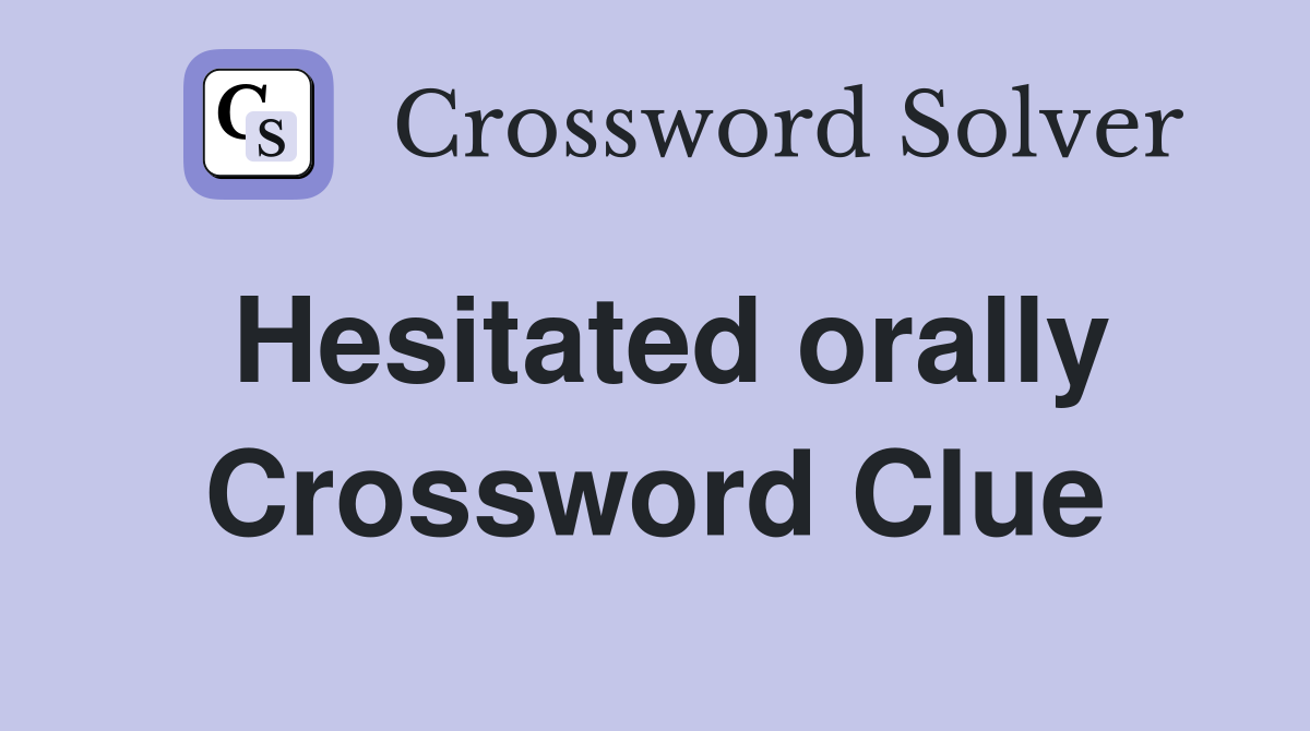 Hesitated orally Crossword Clue