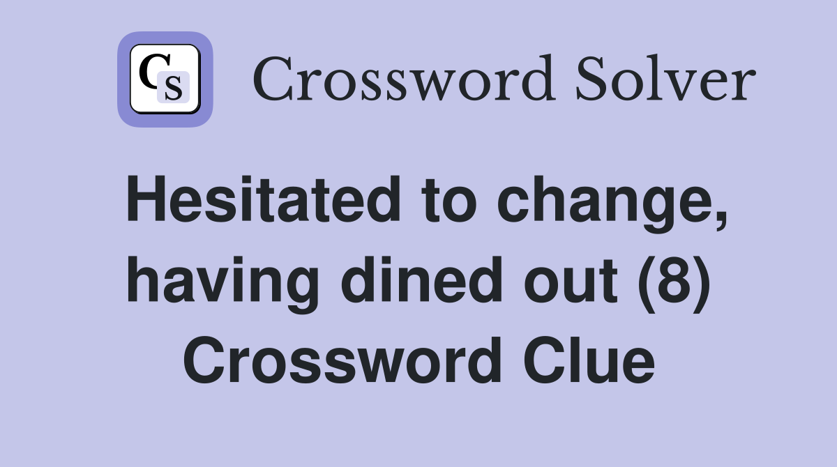 Hesitated to change, having dined out (8) Crossword Clue
