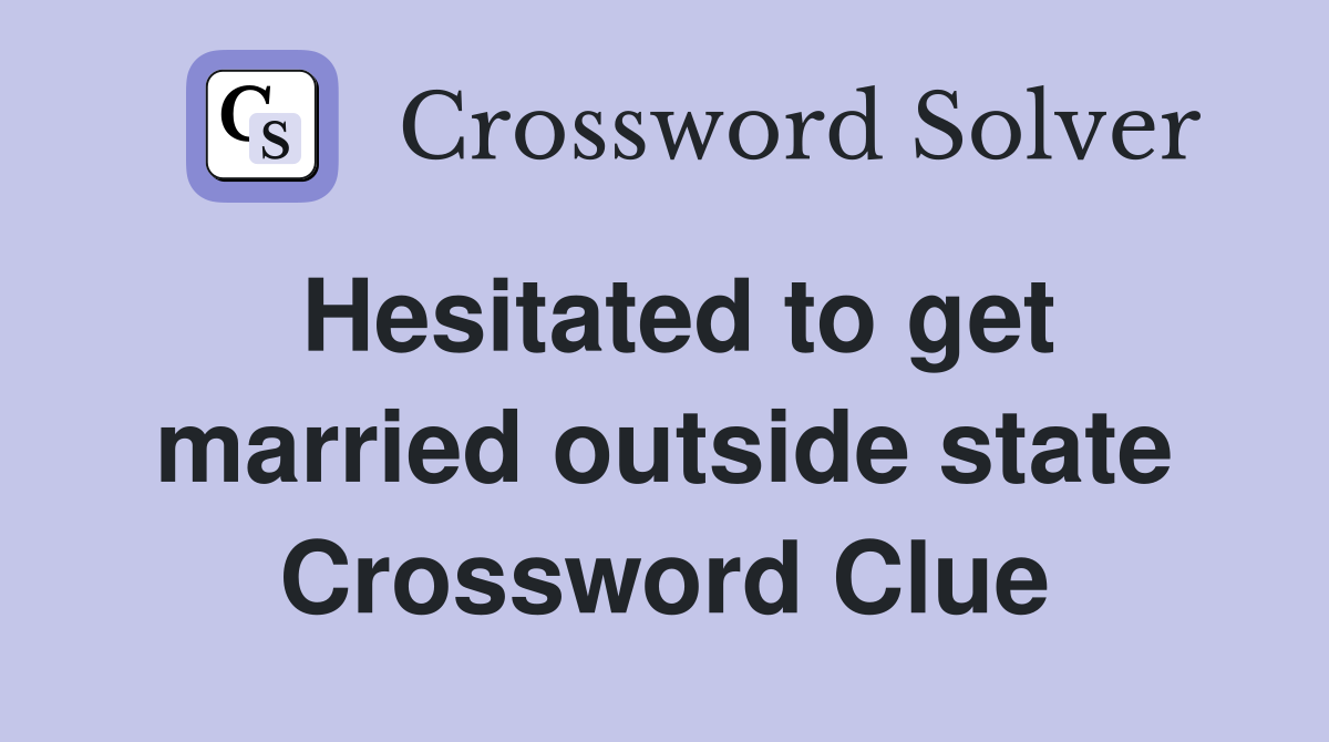 Hesitated to get married outside state Crossword Clue