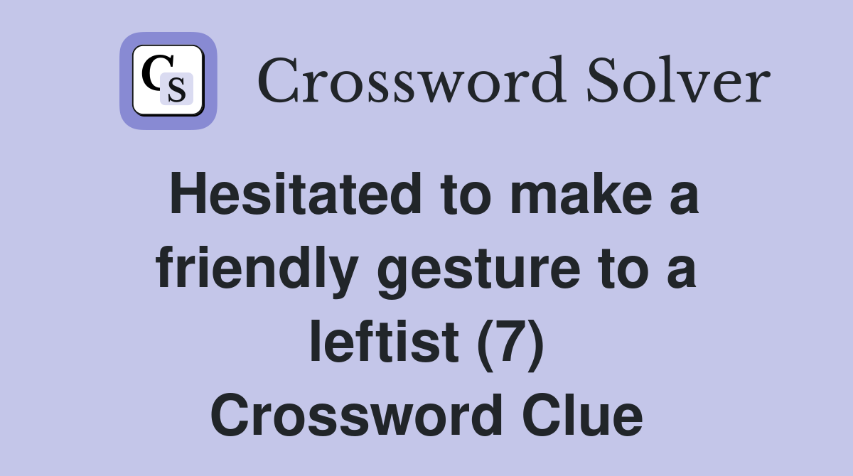Hesitated to make a friendly gesture to a leftist (7) Crossword Clue