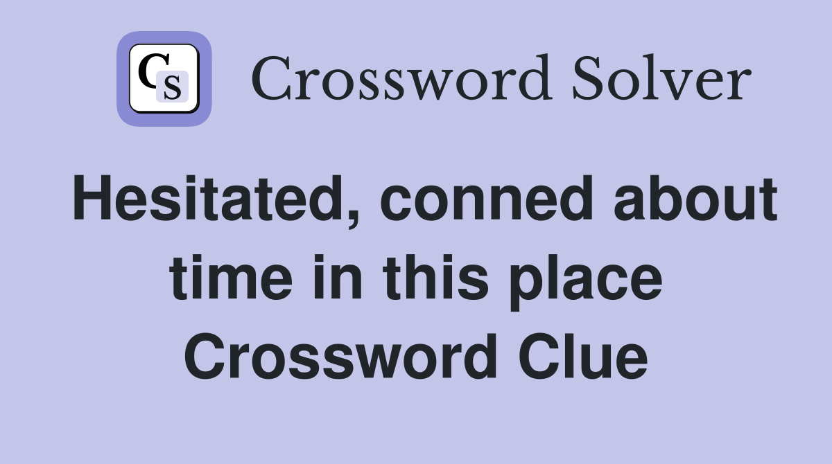 Hesitated, conned about time in this place Crossword Clue
