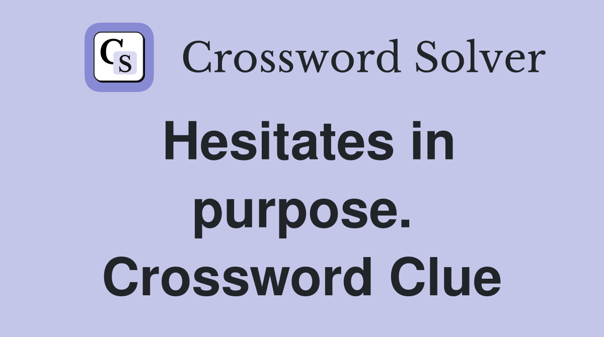 Hesitates in purpose. Crossword Clue
