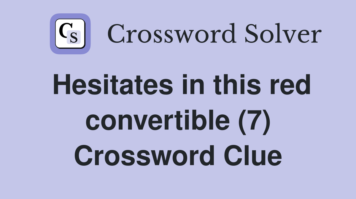 Hesitates in this red convertible (7) Crossword Clue
