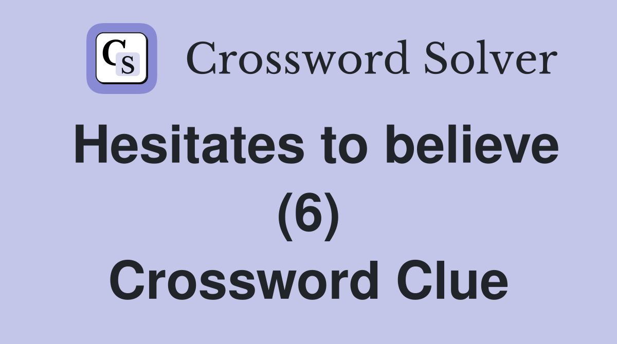 Hesitates to believe (6) Crossword Clue