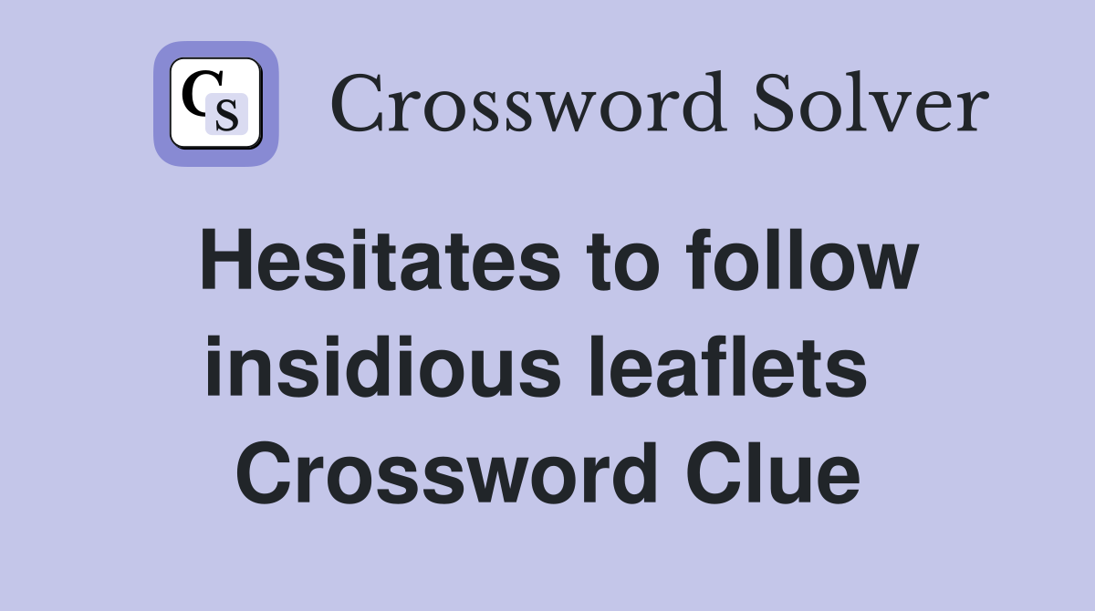 Hesitates to follow insidious leaflets  Crossword Clue