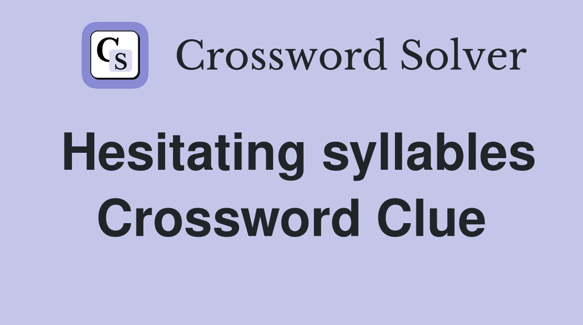 Hesitating syllables Crossword Clue