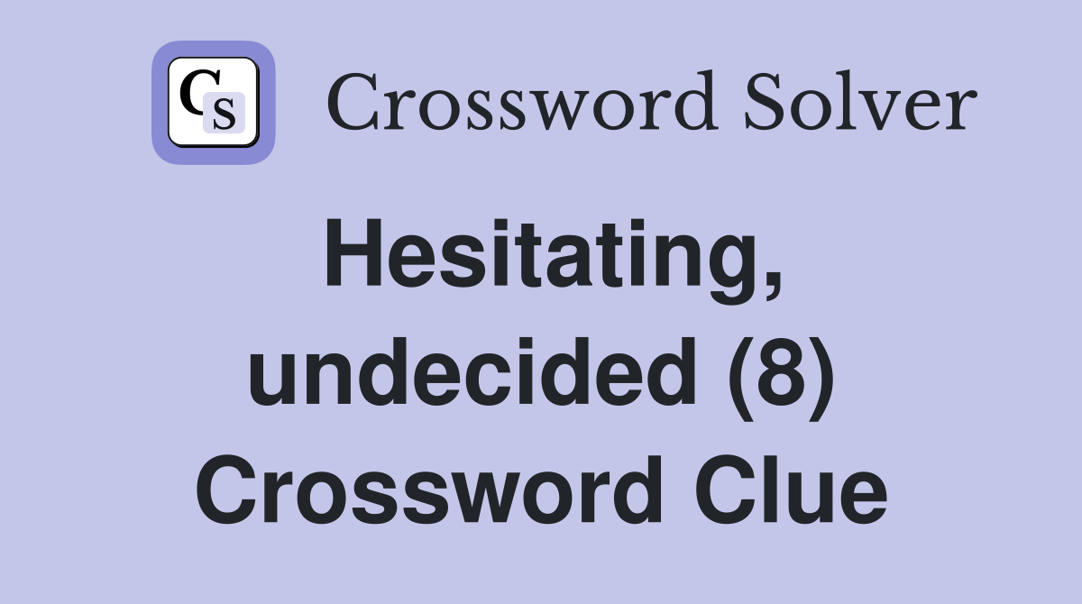 Hesitating, undecided (8) Crossword Clue