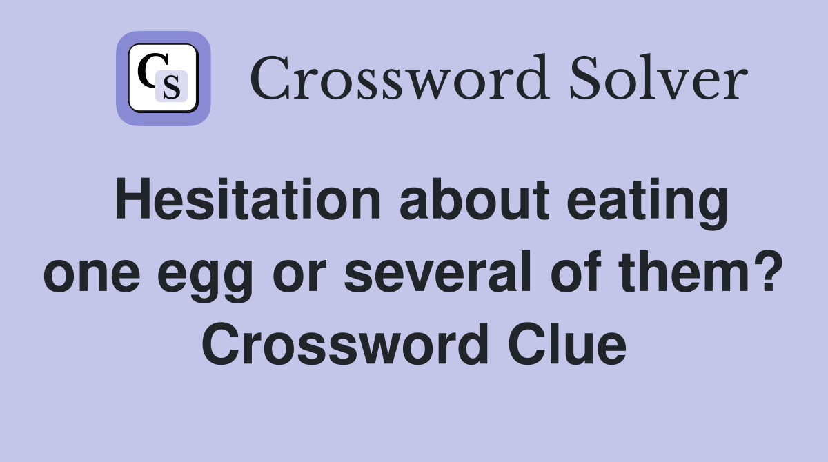 Hesitation about eating one egg or several of them? Crossword Clue