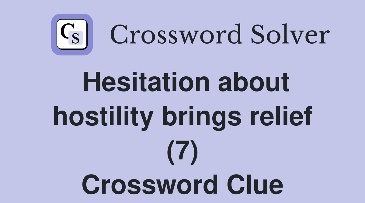 Hesitation about hostility brings relief (7) Crossword Clue