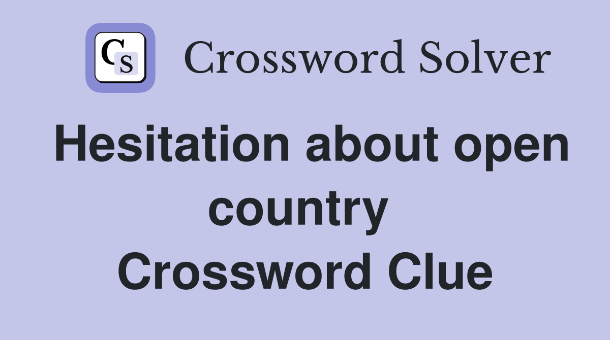 Hesitation about open country  Crossword Clue