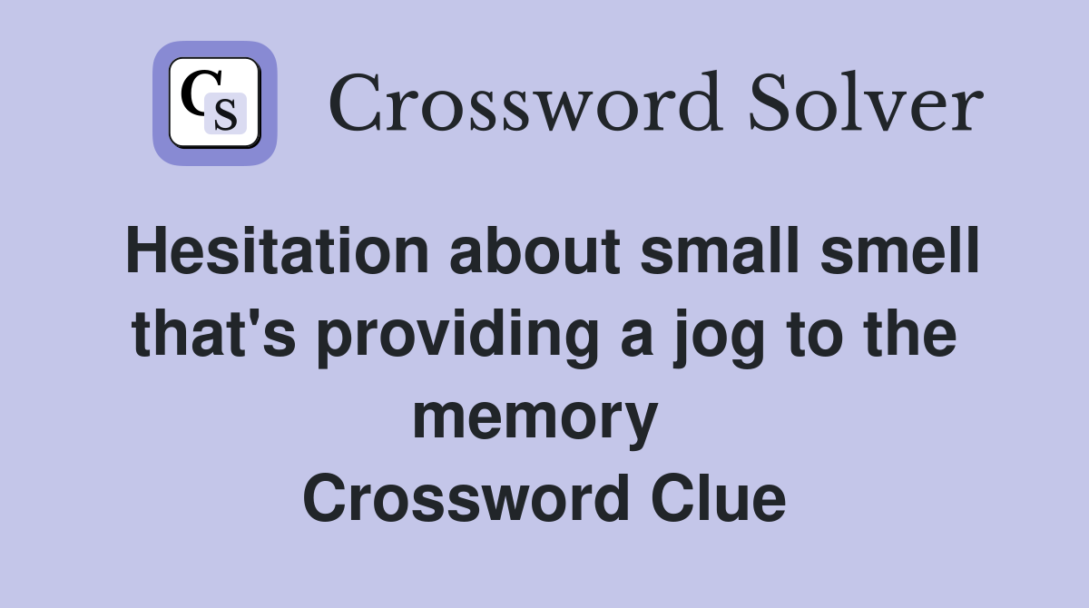 Hesitation about small smell that's providing a jog to the memory  Crossword Clue