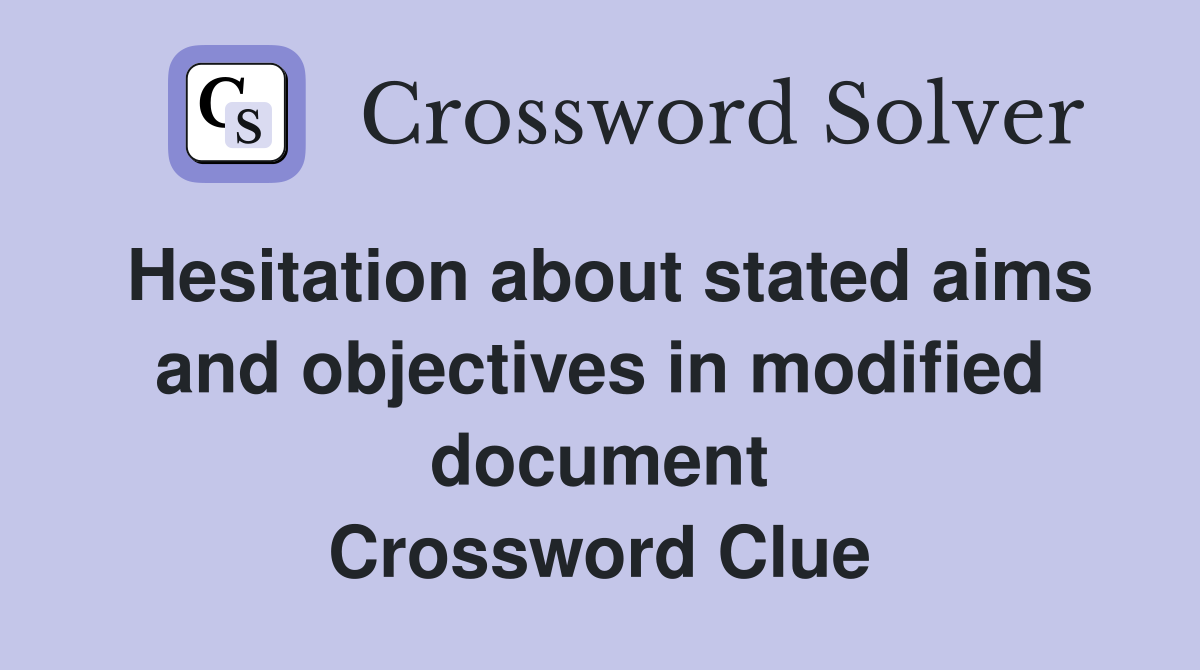 Hesitation about stated aims and objectives in modified document Crossword Clue