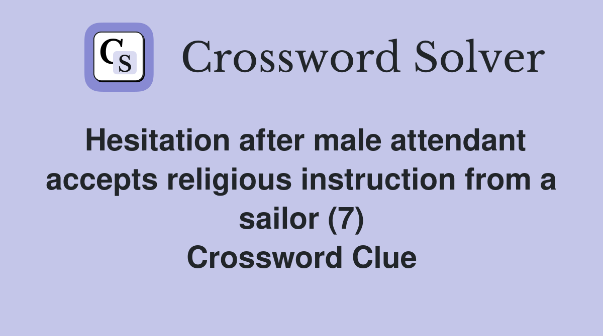 Hesitation after male attendant accepts religious instruction from a sailor (7) Crossword Clue