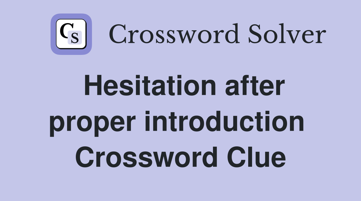 Hesitation after proper introduction  Crossword Clue