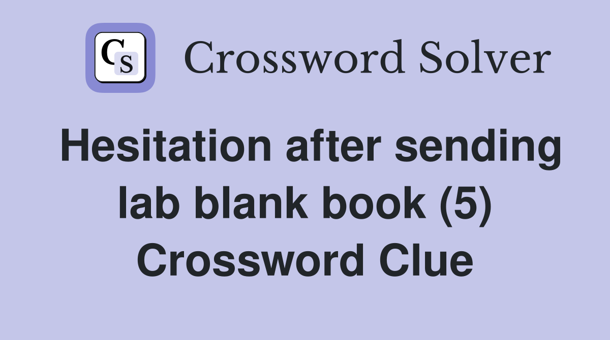 Hesitation after sending lab blank book (5) Crossword Clue