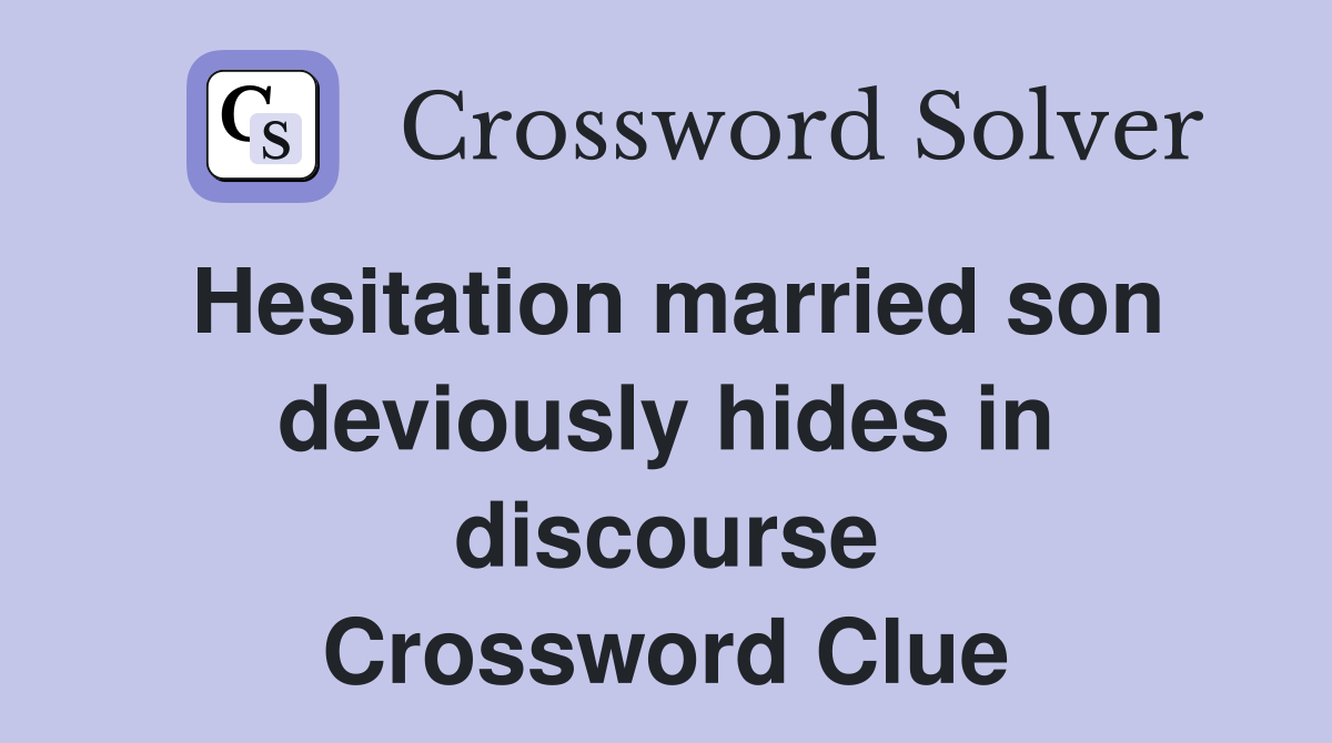 Hesitation married son deviously hides in discourse Crossword Clue