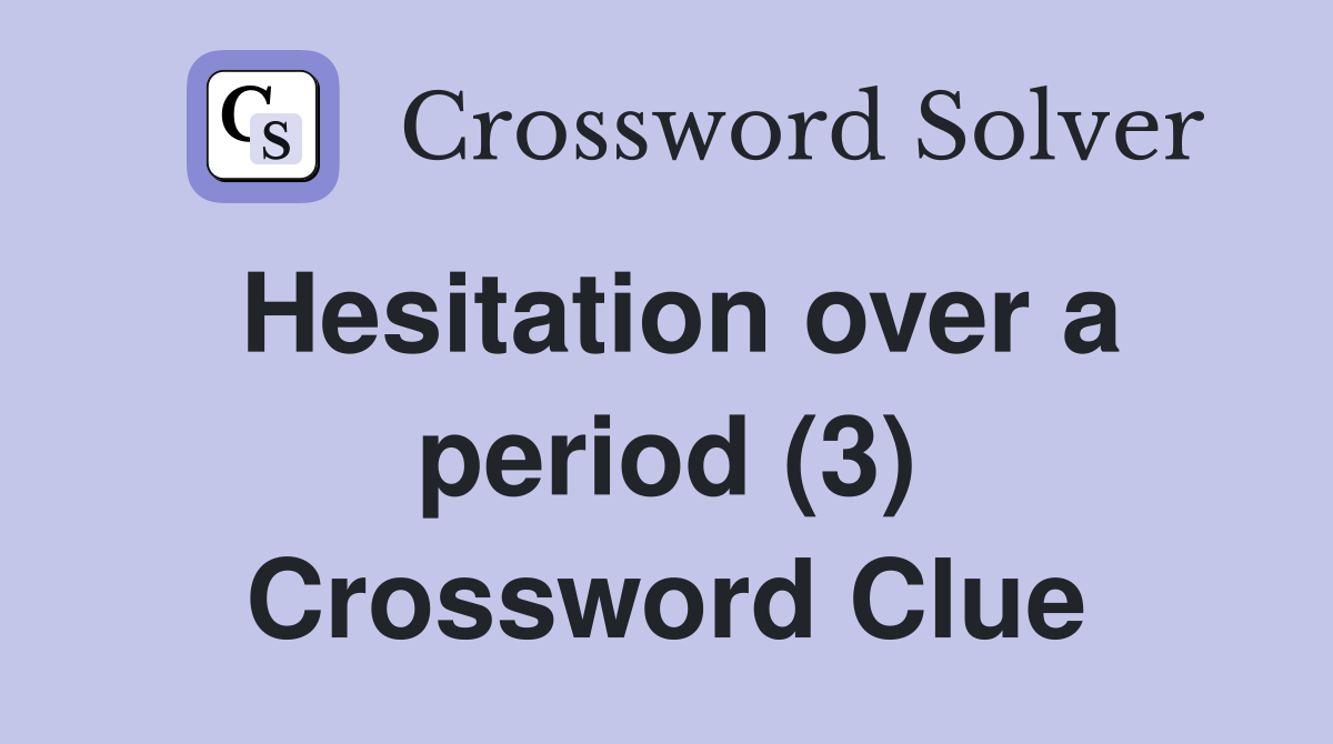 Hesitation over a period (3) Crossword Clue