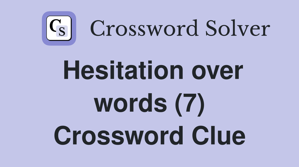 Hesitation over words (7) Crossword Clue
