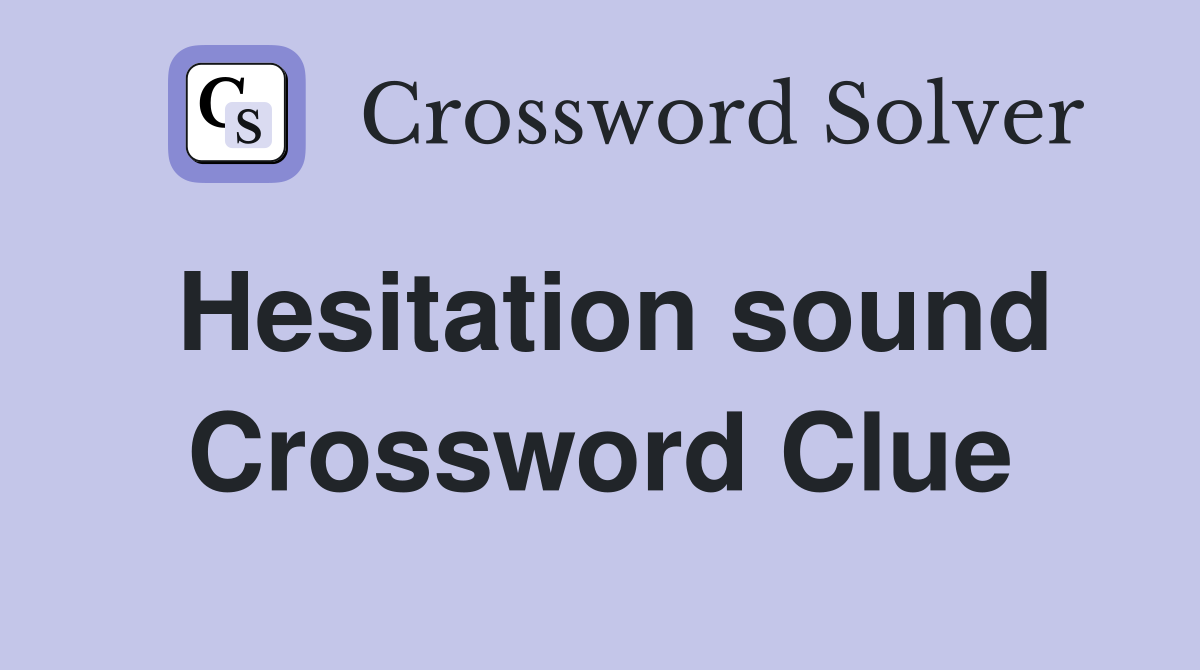 Hesitation sound Crossword Clue