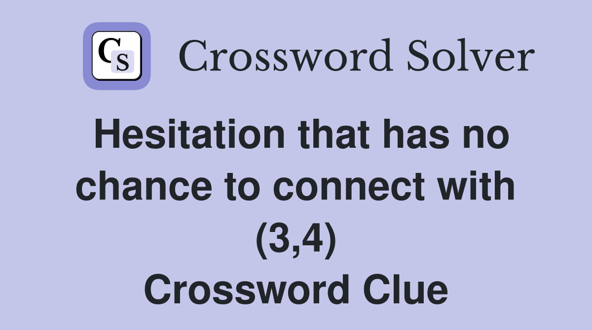 Hesitation that has no chance to connect with (3,4) Crossword Clue