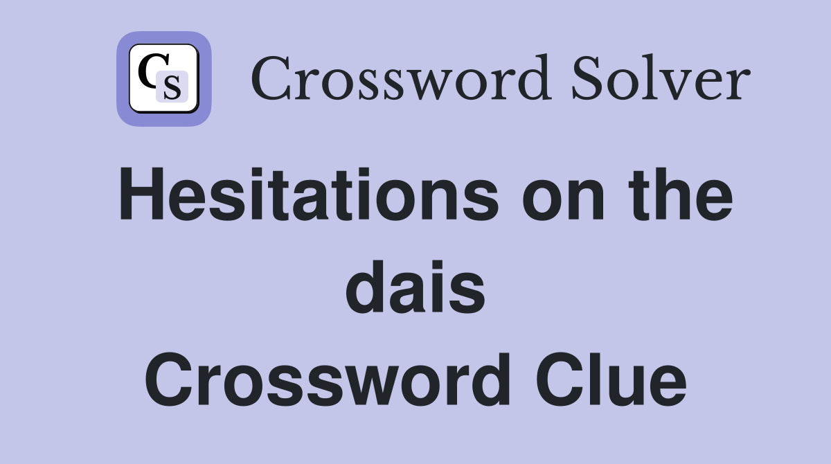 Hesitations on the dais Crossword Clue