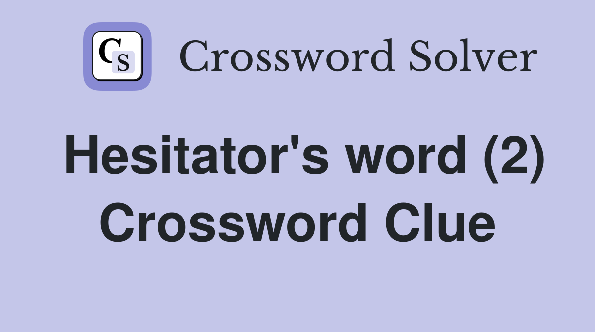 Hesitator's word (2) Crossword Clue