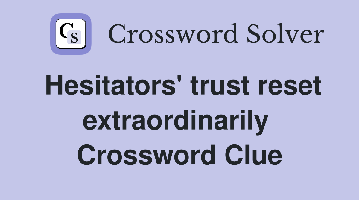 Hesitators' trust reset extraordinarily  Crossword Clue
