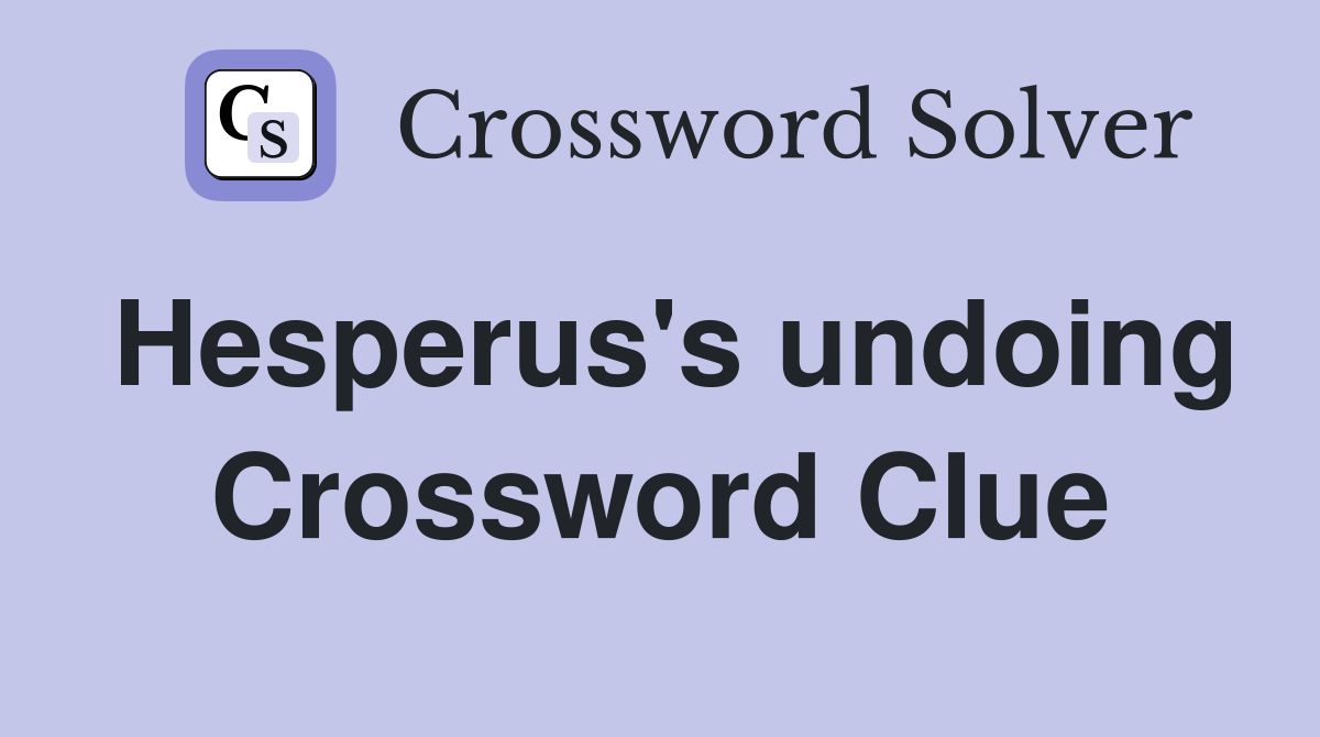 Hesperus's undoing Crossword Clue