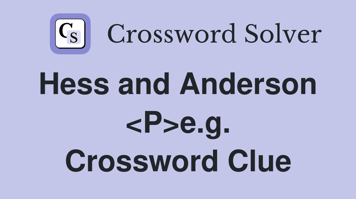 Hess and Anderson  <P>e.g. Crossword Clue