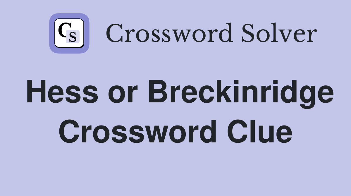 Hess or Breckinridge Crossword Clue