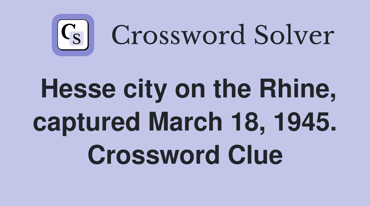Hesse city on the Rhine, captured March 18, 1945. Crossword Clue