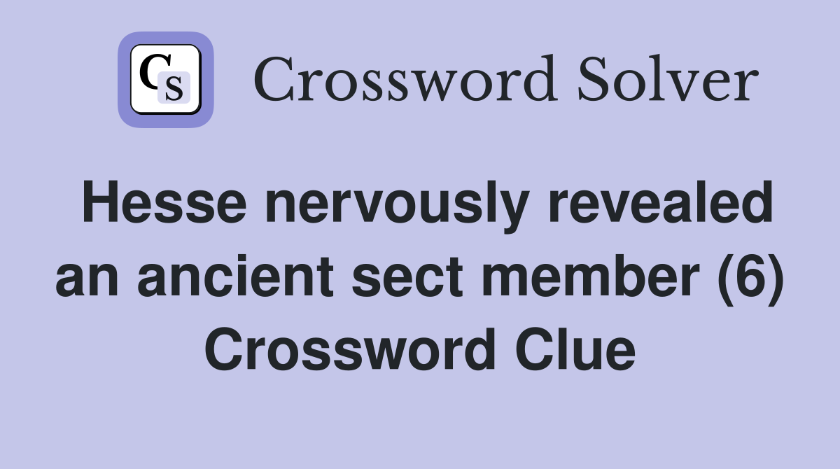 Hesse nervously revealed an ancient sect member (6) Crossword Clue