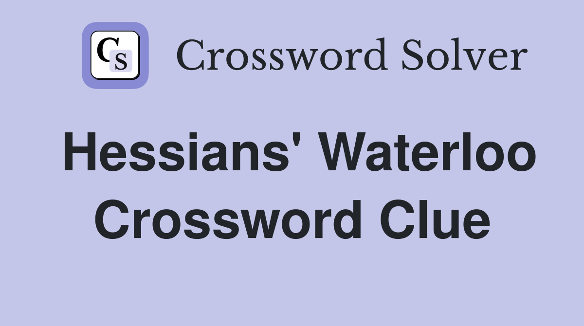 Hessians' Waterloo Crossword Clue
