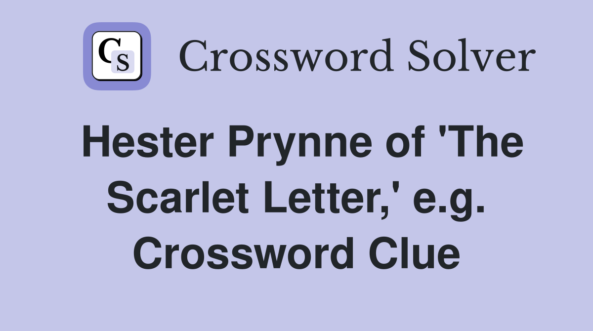 Hester Prynne of 'The Scarlet Letter,' e.g. Crossword Clue