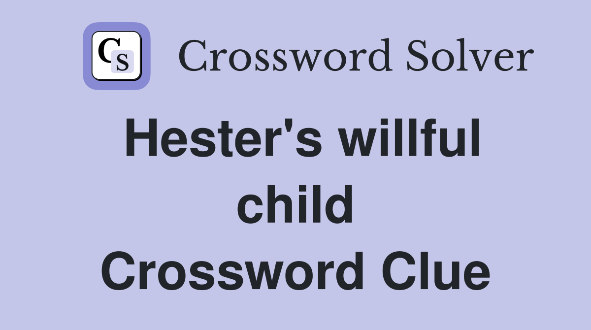 Hester's willful child Crossword Clue