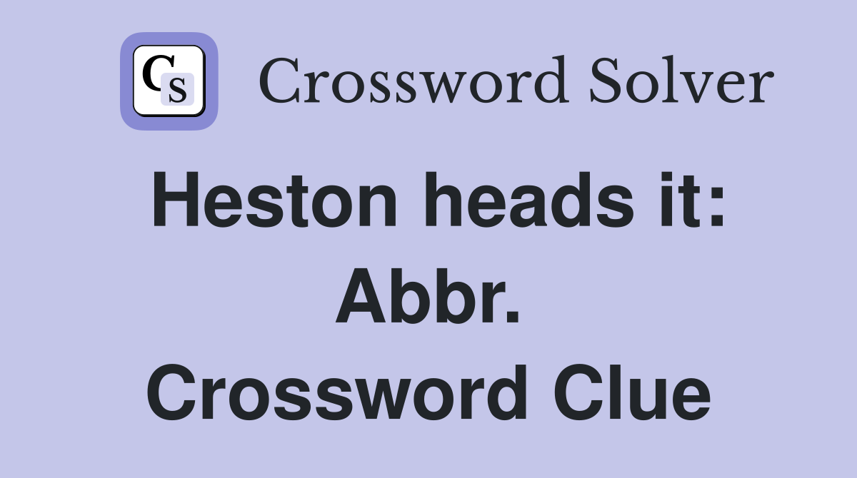 Heston heads it: Abbr. Crossword Clue
