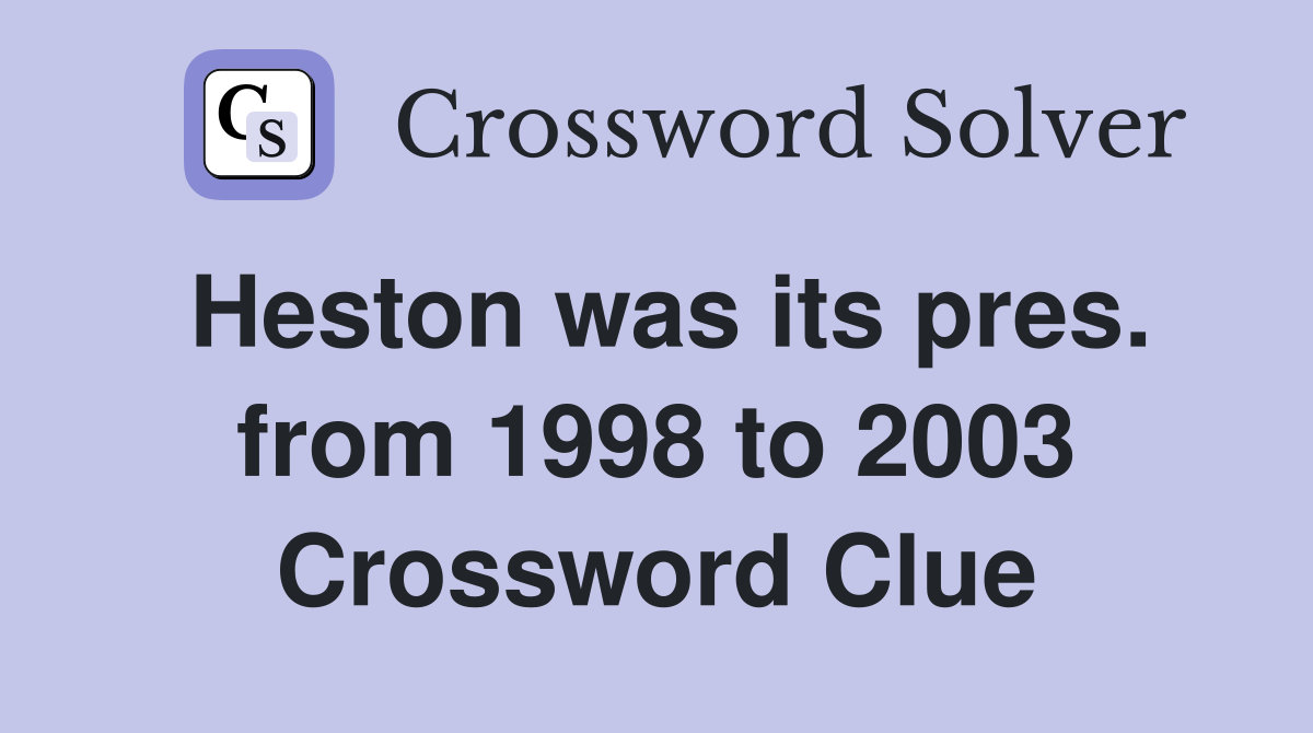 Heston was its pres. from 1998 to 2003 Crossword Clue
