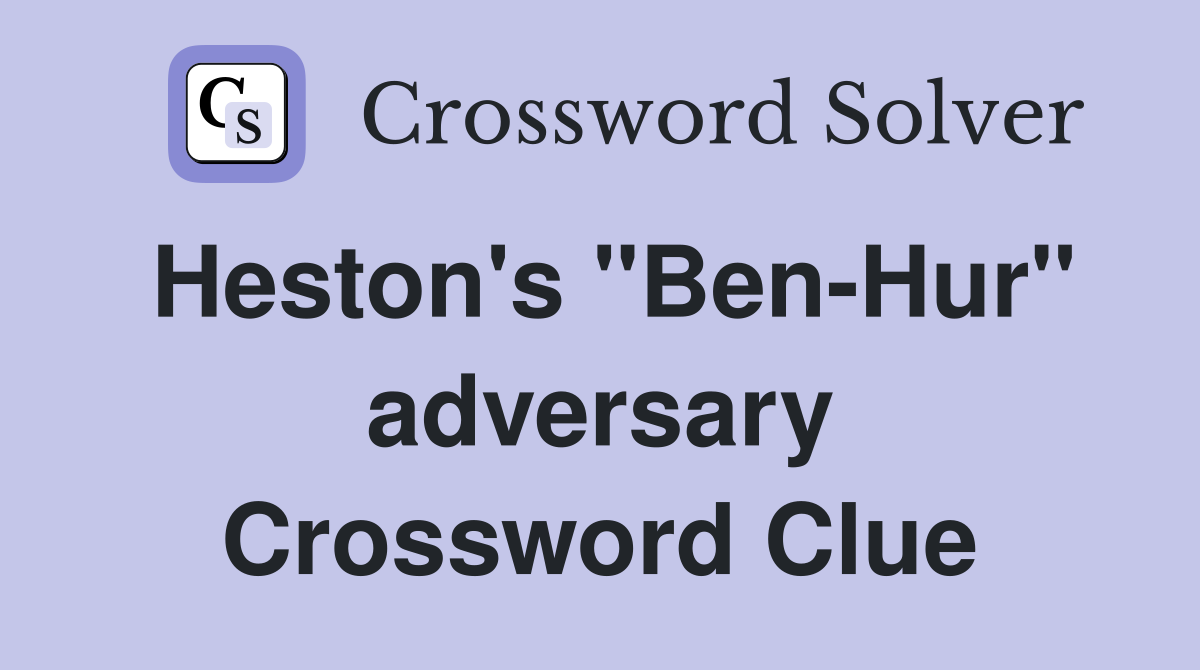 Heston's "Ben-Hur" adversary Crossword Clue
