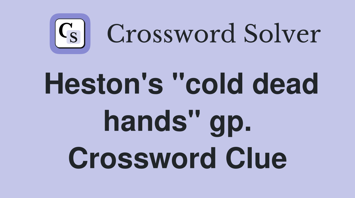 Heston's "cold dead hands" gp. Crossword Clue