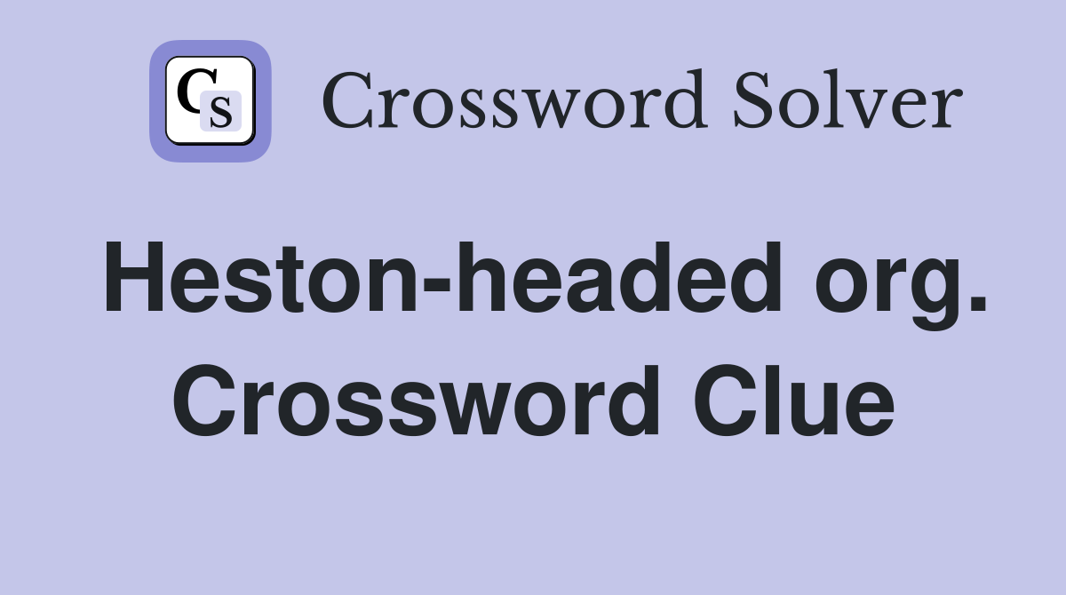 Heston-headed org. Crossword Clue
