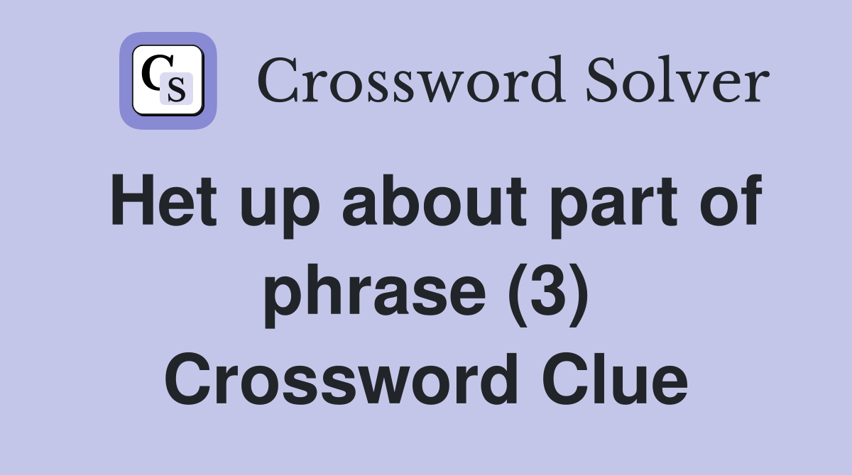 Het up about part of phrase (3) Crossword Clue