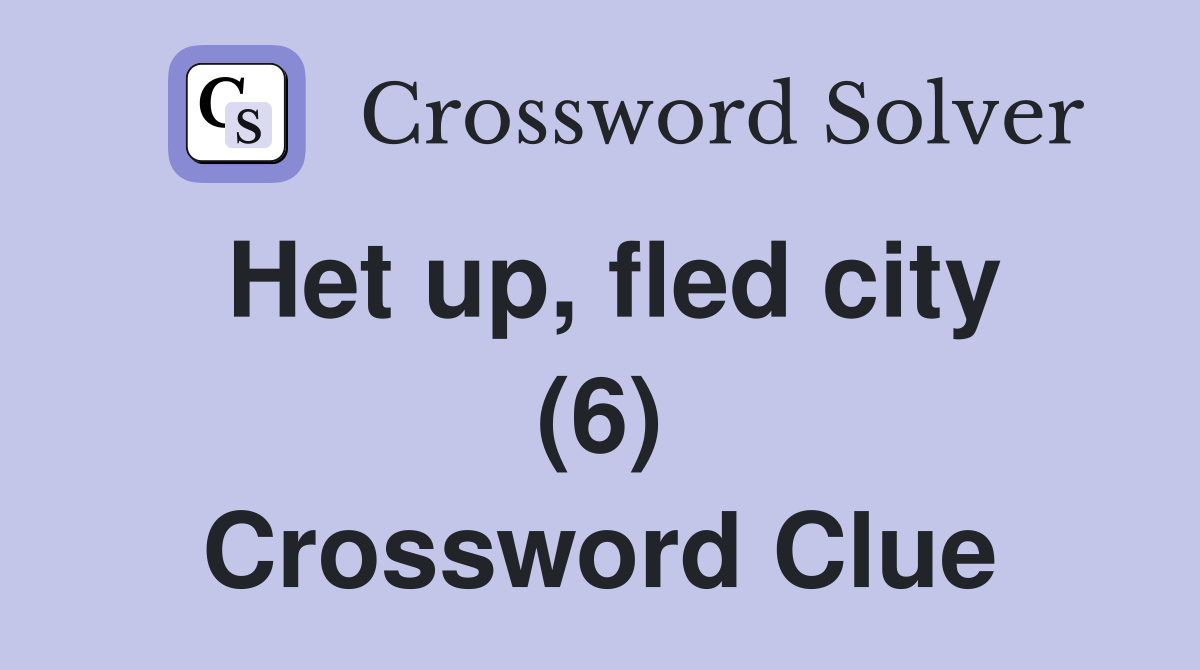 Het up, fled city (6) Crossword Clue