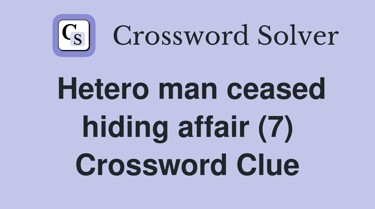 Hetero man ceased hiding affair (7) Crossword Clue