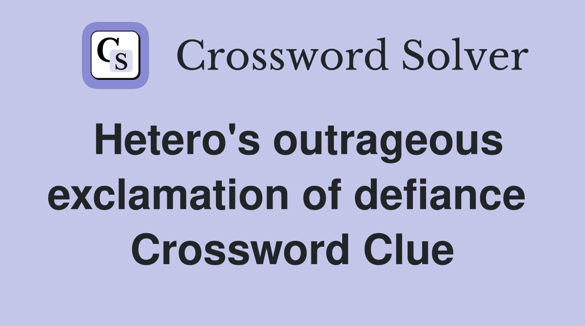 Hetero's outrageous exclamation of defiance  Crossword Clue