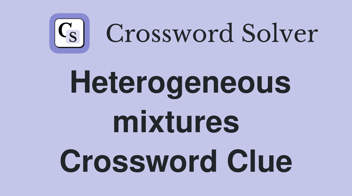 Heterogeneous mixtures Crossword Clue
