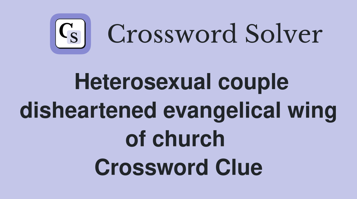 Heterosexual couple disheartened evangelical wing of church  Crossword Clue