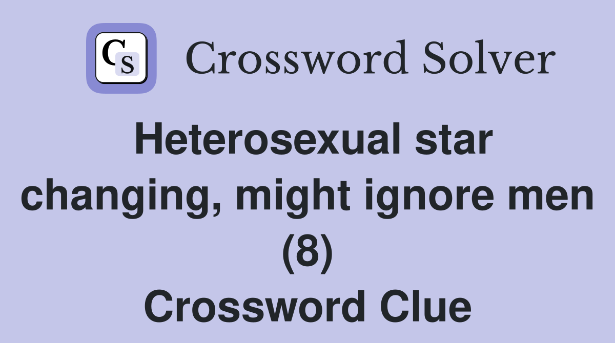 Heterosexual star changing, might ignore men (8) Crossword Clue