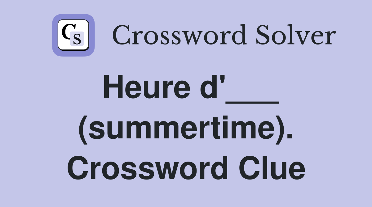 Heure d'___ (summertime). Crossword Clue