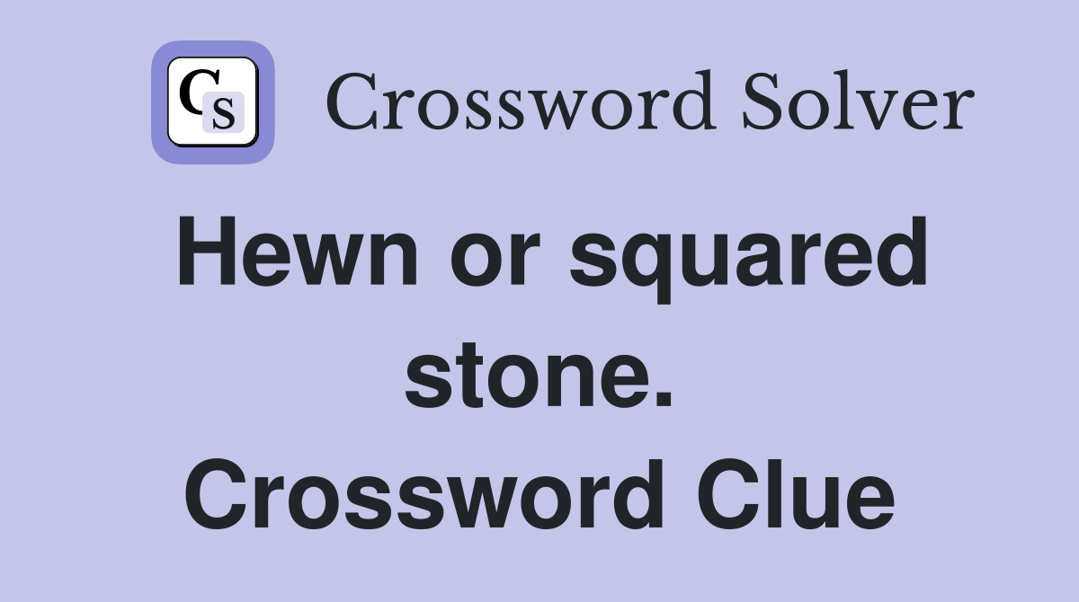 Hewn or squared stone. Crossword Clue