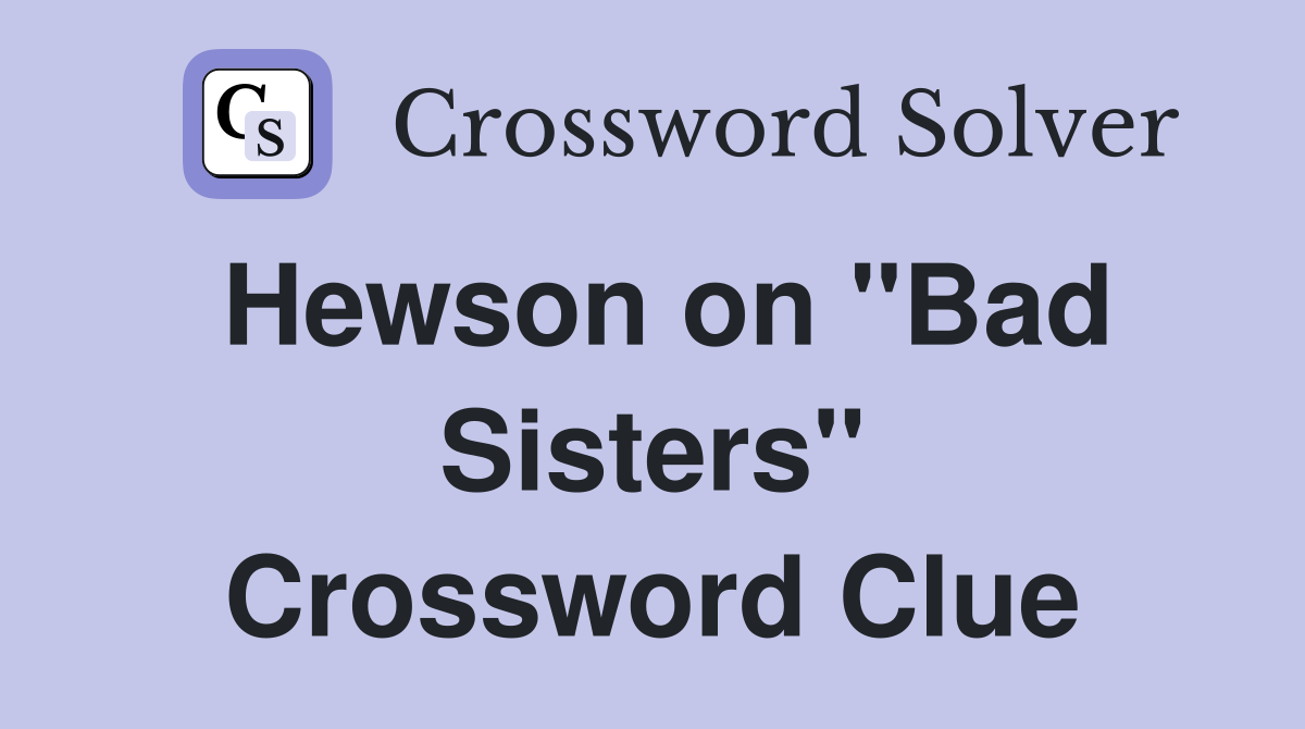 Hewson on "Bad Sisters" Crossword Clue